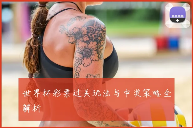 世界杯彩票过关玩法与中奖策略全解析