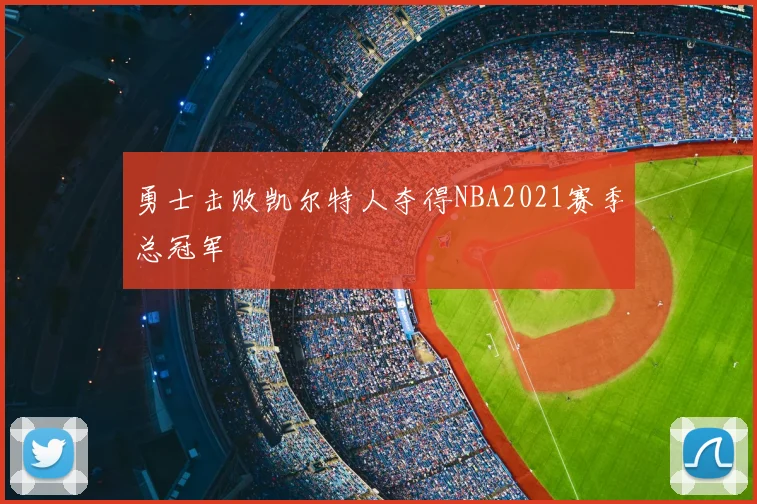 勇士击败凯尔特人夺得NBA2021赛季总冠军