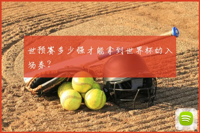 世预赛多少强才能拿到世界杯的入场券?