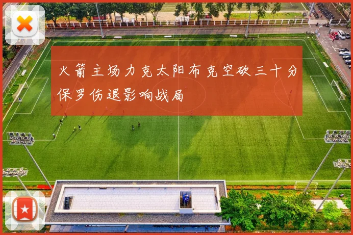 火箭主场力克太阳布克空砍三十分保罗伤退影响战局