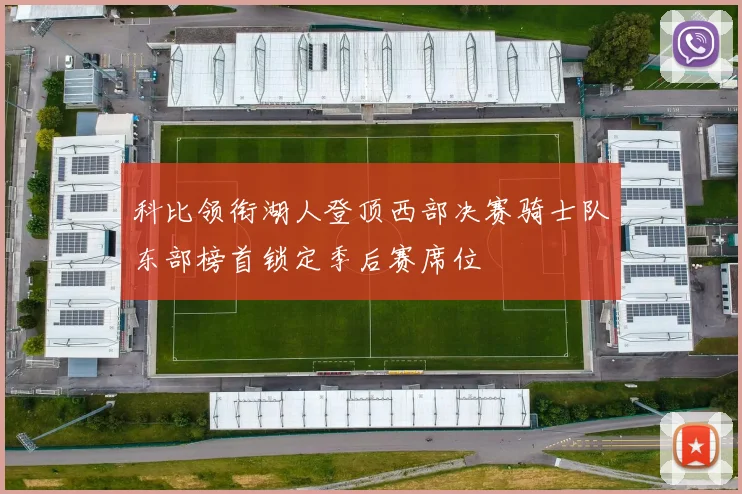 科比领衔湖人登顶西部决赛骑士队东部榜首锁定季后赛席位