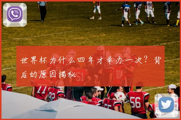 世界杯为什么四年才举办一次？背后的原因揭秘