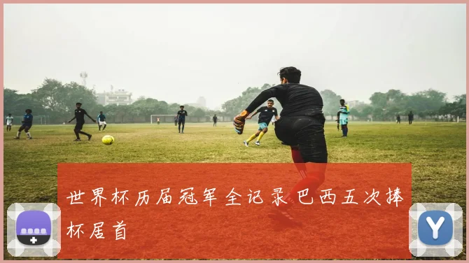 世界杯历届冠军全记录 巴西五次捧杯居首