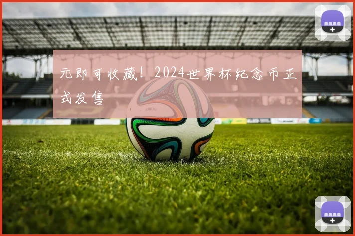元即可收藏！2024世界杯纪念币正式发售