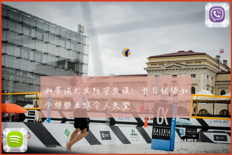 加蒂谈尤文防守失误:昔日优势如今频频丢球令人失望