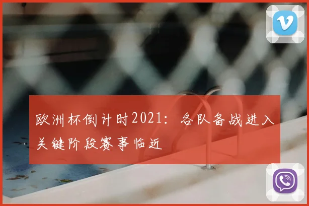 欧洲杯倒计时2021:各队备战进入关键阶段赛事临近