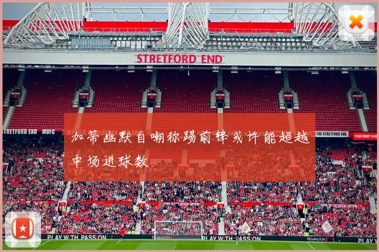 加蒂幽默自嘲称踢前锋或许能超越中场进球数