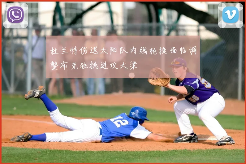 杜兰特伤退太阳队内线轮换面临调整布克独挑进攻大梁