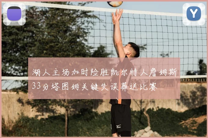 湖人主场加时险胜凯尔特人詹姆斯33分塔图姆关键失误葬送比赛