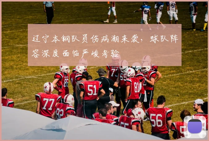 辽宁本钢队员伤病潮来袭，球队阵容深度面临严峻考验