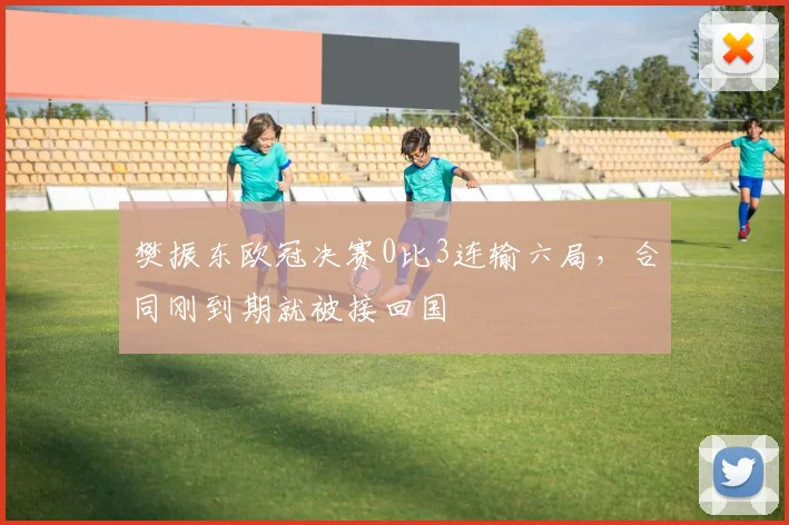 樊振东欧冠决赛0比3连输六局，合同刚到期就被接回国