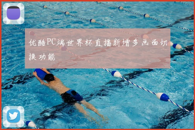 优酷PC端世界杯直播新增多画面切换功能