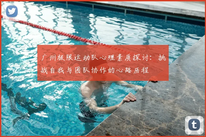 广州极限运动队心理素质探讨:挑战自我与团队协作的心路历程