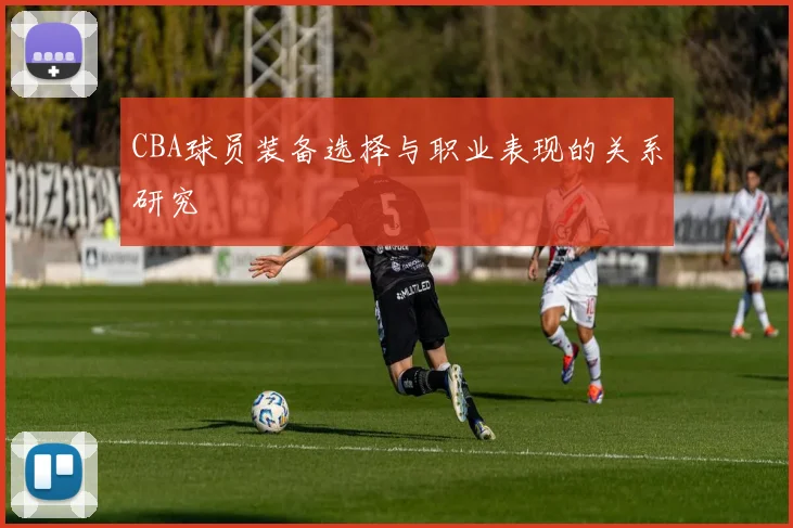 CBA球员装备选择与职业表现的关系研究