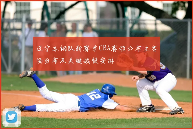辽宁本钢队新赛季CBA赛程公布主客场分布及关键战役安排