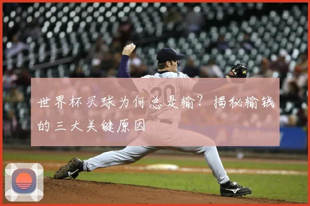 世界杯买球为何总是输？揭秘输钱的三大关键原因