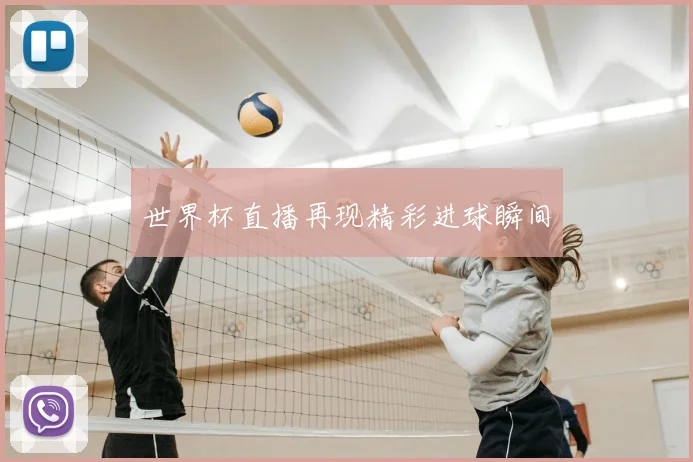 世界杯直播再现精彩进球瞬间