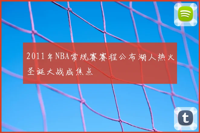 2011年NBA常规赛赛程公布湖人热火圣诞大战成焦点