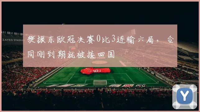 樊振东欧冠决赛0比3连输六局,合同刚到期就被接回国