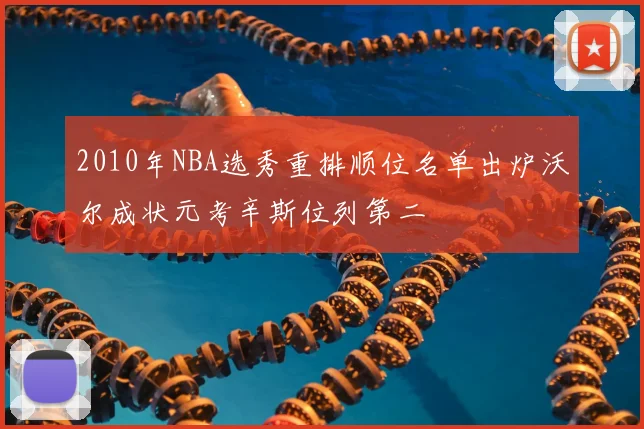 2010年NBA选秀重排顺位名单出炉沃尔成状元考辛斯位列第二