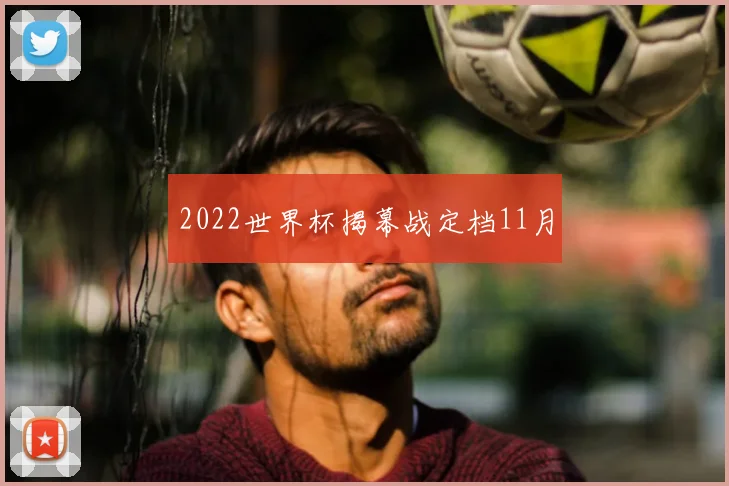 2022世界杯揭幕战定档11月
