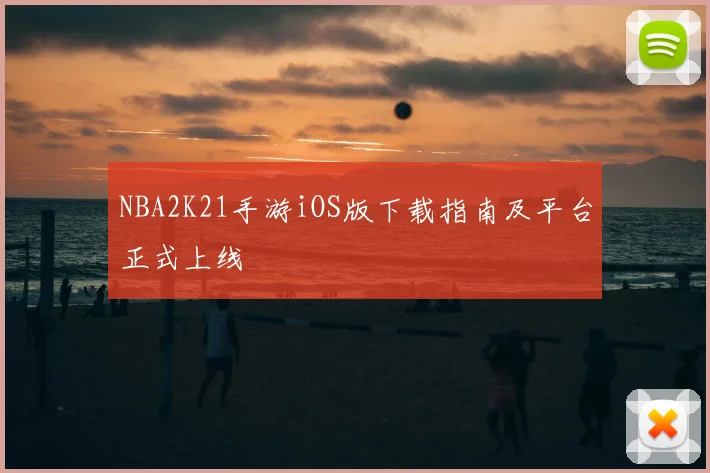 NBA2K21手游iOS版下载指南及平台正式上线