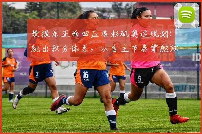 樊振东正面回应洛杉矶奥运规划:跳出积分体系,以自主节奏掌舵职业生涯